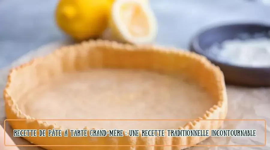 Les ingrédients essentiels pour votre recette de pâte à tarte grand mère
